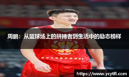 周鹏：从篮球场上的拼搏者到生活中的励志榜样