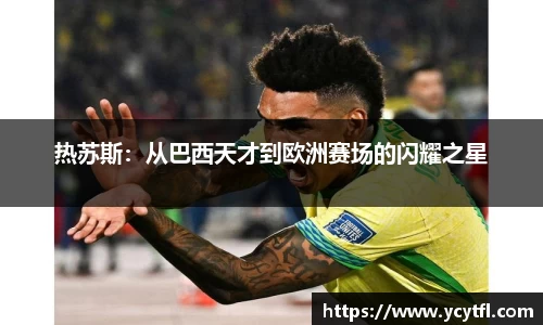 热苏斯：从巴西天才到欧洲赛场的闪耀之星